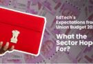 EdTech’s Expectations from Union Budget 2024: What the Sector Hopes For?
